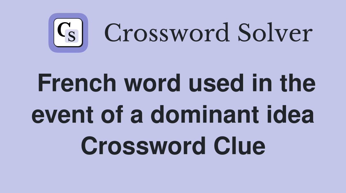 French word used in the event of a dominant idea - Crossword Clue